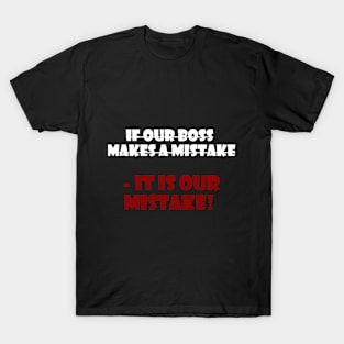 if our boss  makes a mistake  - it is our mistake! T-Shirt